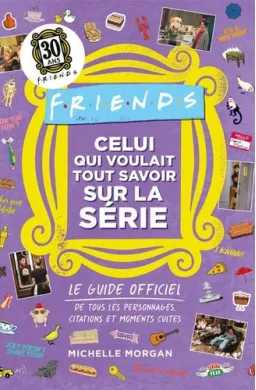 Friends : Celui qui voulait tout savoir sur la série - Le guide officiel de tous les personnages, citations et moments cultes