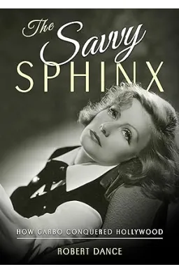 The Savvy Sphinx: How Garbo Conquered Hollywood