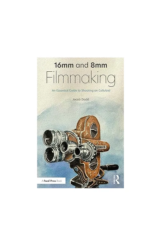 16mm and 8mm Filmmaking: An Essential Guide to Shooting on Celluloid