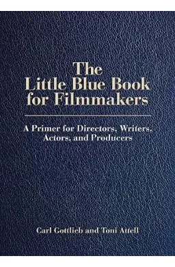 The Little Blue Book for Filmmakers: A Primer for Directors, Writers, Actors and Producers