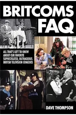 Britcoms FAQ: All That's Left to Know About Our Favorite Sophisticated Outrageous British Television