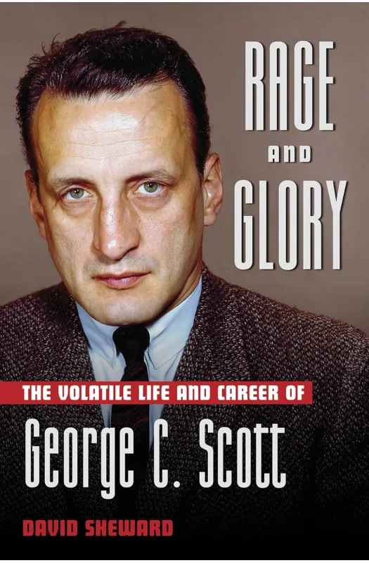 Rage and Glory: The Volatile Life and Career of George C. Scott